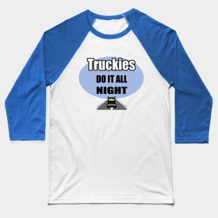 Truckies do it all night | truck driver; trucker; funny; gift for him; gift for trucker; gift for truck driver; truck driving; Baseball T-Shirt